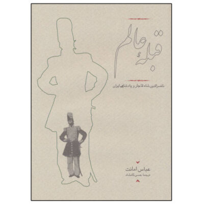 Gheble Ye Alam “Nasir al-Din Shah Qajar” by Abbas Amanat