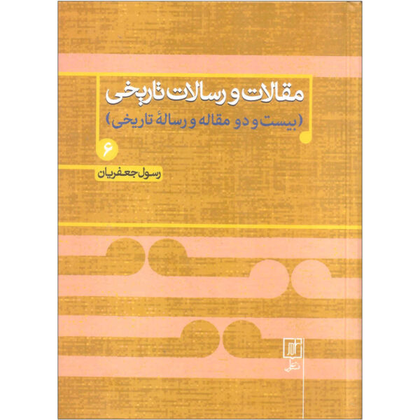Maqalat va Resalate Tarikhi Vol. 6 by Rasul Jafarian