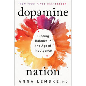 Dopamine Nation: Finding Balance in the Age of Indulgence by Anna Lembke