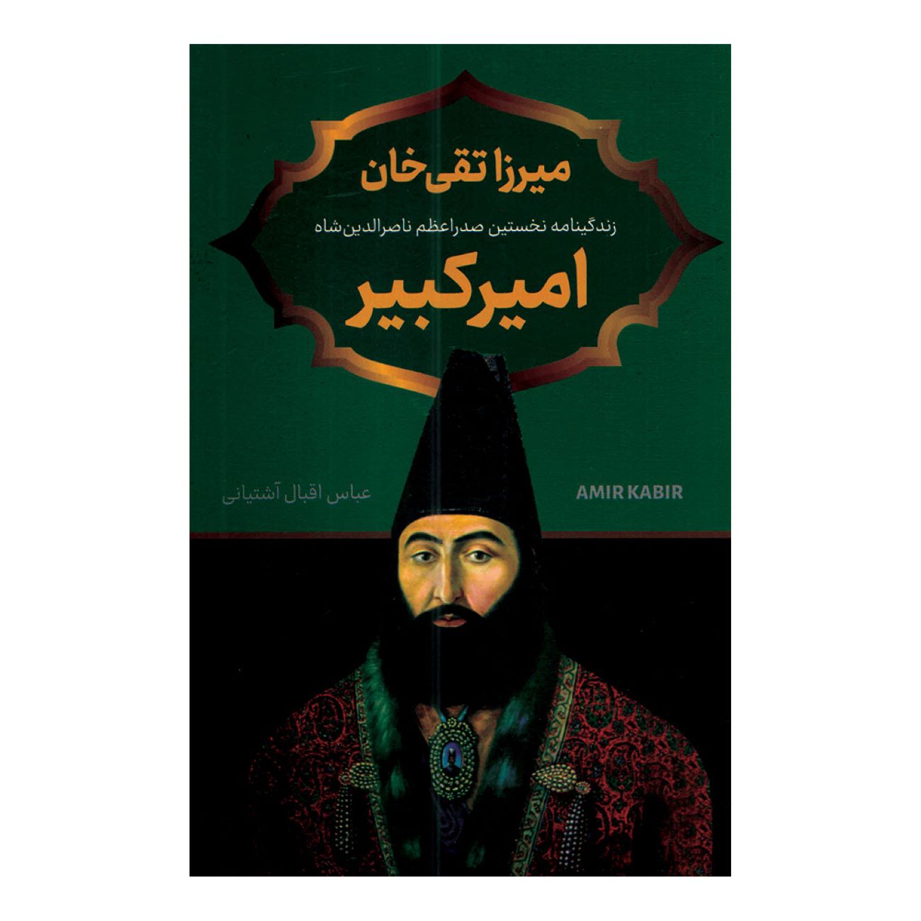 Mirza Taqi Khan Amir Kabir by Abbas Iqbal Ashtiani
