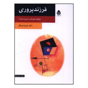 Parenting: How to Raise My Child? by Fariba Arabgol