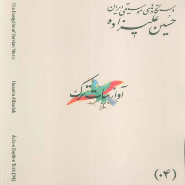 The Musical Modes of Iran – Volume 04: Āvāz-e Bayāt-e Tork by Hossein Alizadeh