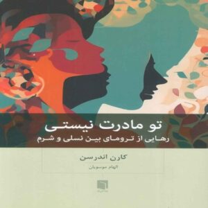 You are Not Your Mother- A Guide to Releasing Intergenerational Trauma and Shame by Karen Anderson (Farsi)