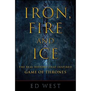 Iron and Fire and Ice-The Real History That Inspired Game of Thrones by Ed West (English)