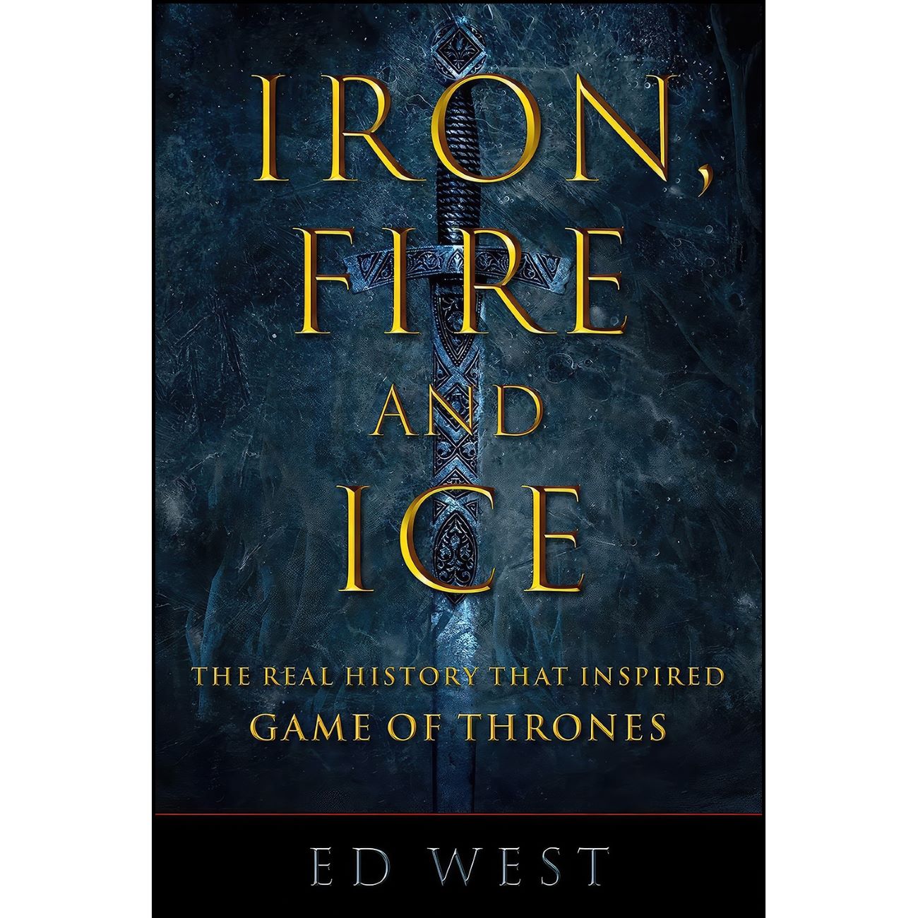 Iron and Fire and Ice-The Real History That Inspired Game of Thrones by Ed West (English)